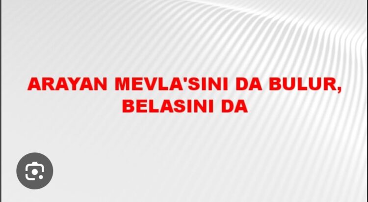Arayan Mevlasını Arayan da Belasını Bulur…