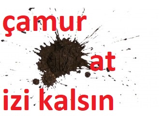 Kuru İftira  ”Çamur At İzi Kalsın”