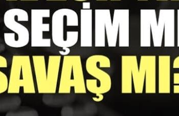 Seçim mi Savaş mı?
