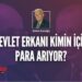 Devlet Erkanı Kimin İçin Para Arıyor