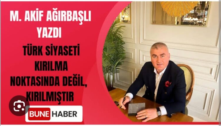 Türk Siyaseti Kırılma Noktasında Değil, Kırılmıştır