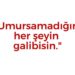 Umursamadığın Şeyin Galibisin