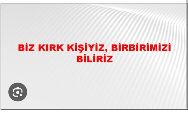 Biz Kırk Kişiyiz!..