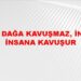 Dağ Dağa Kavuşmaz; İnsan İnsana Kavuşur!