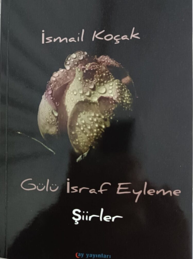 İsmail Koçak ve Gülü İsraf Eyleme Şiir Kitabı Üzerine