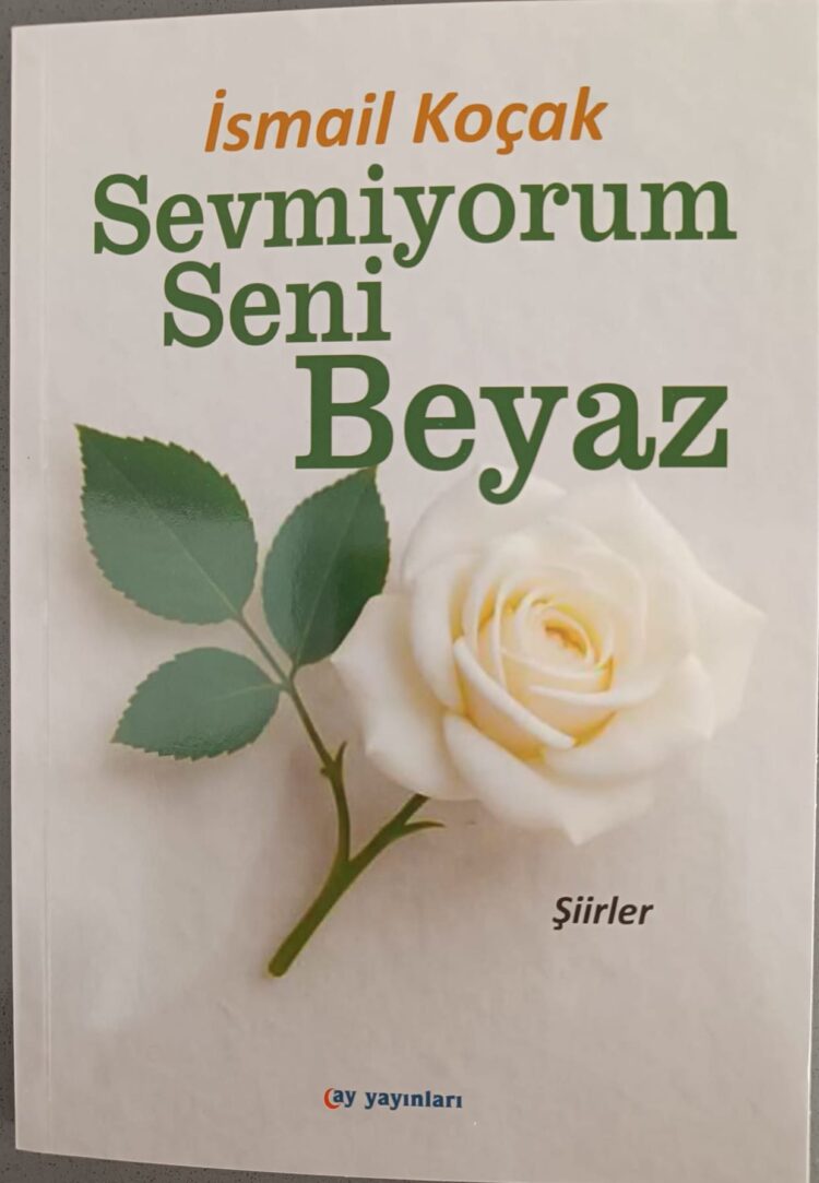 Eğitimci Yazar İsmail Koçak’ tan Üçüncü Eser “Sevmiyorum Seni Beyaz” 