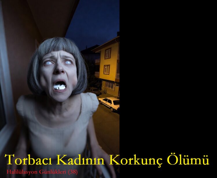 Halilülasyon Günlükleri (38) – Torbacı Kadının Korkunç Ölümü