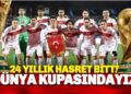 Hasret Bitti: Türkiye Yeniden Dünya Kupası’nda!