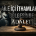Aile İçi İthamların Gölgesinde Adalet