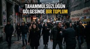 Tahammülsüzlüğün Gölgesinde Bir Toplum